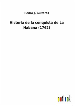 Historia de la conquista de La Habana (1762) - Guiteras, Pedro J.