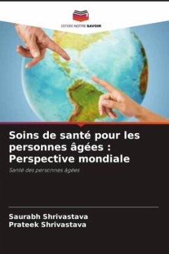 Soins de santé pour les personnes âgées : Perspective mondiale - Shrivastava, Saurabh;Shrivastava, Prateek