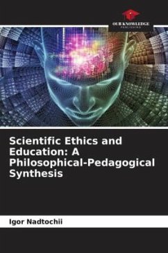 Scientific Ethics and Education: A Philosophical-Pedagogical Synthesis - Nadtochii, Igor;Sisoev, Alexandr;Nadtocii, Svetlana