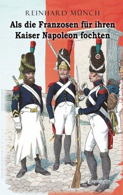 Als die Franzosen für ihren Kaiser Napoleon fochten - Münch, Reinhard