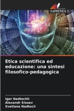 Etica scientifica ed educazione: una sintesi filosofico-pedagogica - Nadtochii, Igor;Sisoev, Alexandr;Nadtocii, Svetlana