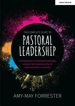 The Complete Guide to Pastoral Leadership: A compendium of essential knowledge, research and experience for all pastoral leaders in schools - Forrester, Amy-May