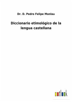 Diccionario etimológico de la lengua castellana - Monlau, D. Pedro Felipe
