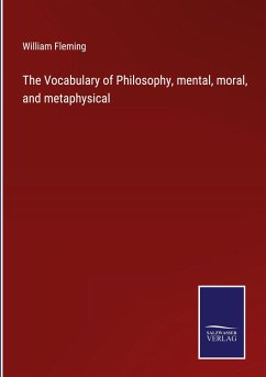 The Vocabulary of Philosophy, mental, moral, and metaphysical - Fleming, William