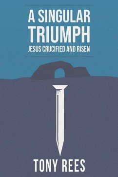 A Singular Triumph - Jesus Crucified and Risen - Rees, Tony