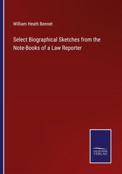 Select Biographical Sketches from the Note-Books of a Law Reporter - Bennet, William Heath