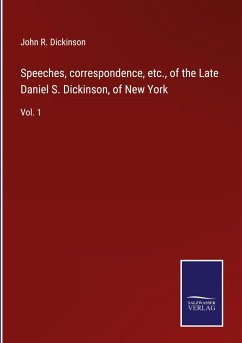 Speeches, correspondence, etc., of the Late Daniel S. Dickinson, of New York - Dickinson, John R.
