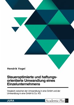 Steueroptimierte und haftungsorientierte Umwandlung eines Einzelunternehmens. Vergleich zwischen der Umwandlung in eine GmbH und der Umwandlung in eine GmbH & Co. KG - Vogel, Hendrik