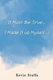 It Must Be True... I Made It up Myself...! It Must Be True... I Made It up Myself...!