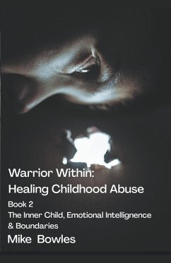 Warrior Within - Healing Childhood Abuse. Book 2 The Inner Child, Emotional Intelligence and Boundaries - Bowles, Mike