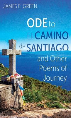 Ode to El Camino de Santiago and Other Poems of Journey - Green, James E.