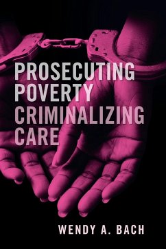 Prosecuting Poverty, Criminalizing Care - Bach, Wendy A.