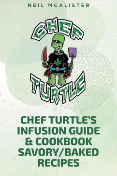 CHEF TURTLE'S INFUSION GUIDE & COOKBOOK SAVORY-BAKED RECIPES - Mcalister, Neil