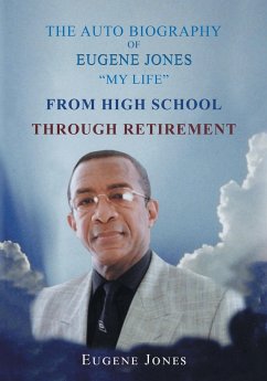 The Auto Biography of Eugene Jones "My Life" From High School Through Retirement The Auto Biography of Eugene Jones "My Life" From High School Through Retirement