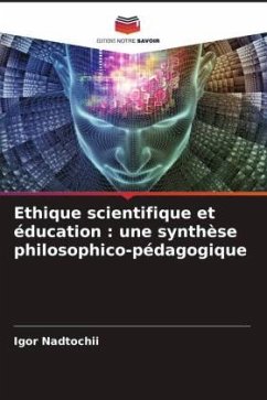 Ethique scientifique et éducation : une synthèse philosophico-pédagogique - Nadtochii, Igor;Sisoev, Alexandr;Nadtocii, Svetlana