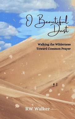 O Beautiful Dust: Walking the Wilderness Toward Common Prayer (eBook, ePUB) - Walker, Rw