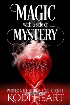 Magic With A Side Of Mystery (Witches in the Kitchen, Love Potion#, #1) (eBook, ePUB) - Heart, Kodi