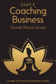 Start a Coaching Business Towards Passive Income: Leverage Your Passion and Motivation to Inspire (MFI Series1, #76) (eBook, ePUB)