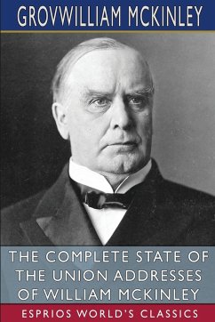 The Complete State of the Union Addresses of William McKinley (Esprios Classics) - Mckinley, William