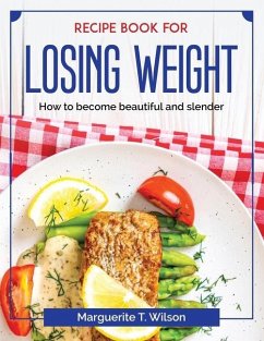 Recipe book for losing weight: How to become beautiful and slender - Marguerite T Wilson