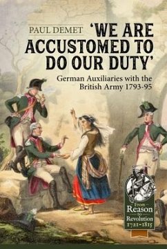 We Are Accustomed To Do Our Duty: German Auxiliaries with the British Army 1793-95 - Demet, Paul