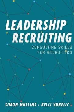 Leadership Recruiting: Consulting Skills for Recruiters - Vukelic, Kelli; Mullins, Simon