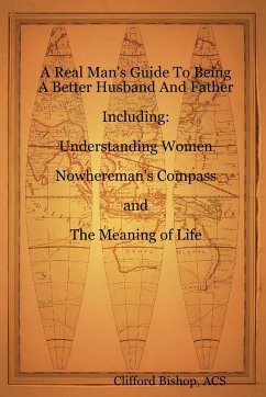 A Real Man's Guide To Being A Better Husband And Father - Bishop, Clifford J.
