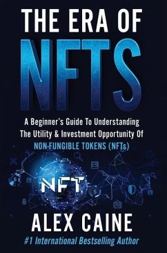 The Era of NFTs: A Beginner's Guide To Understanding The Utility & Investment Opportunity Of Non-Fungible Tokens (NFTs) - Caine, Alex; Thrush, Matthew