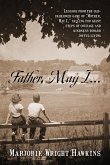 Father, May I... Lessons from the Old-Fashioned Game of &quote;Mother, May I,.&quote; Calling for Giant Steps of Courage and Kindness Toward Joyful Living