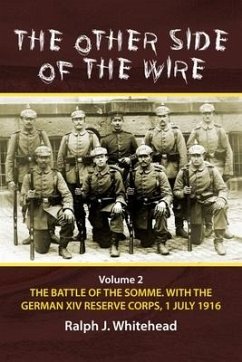 Other Side of the Wire, Volume 2: The Battle of the Somme with the German XIV Reserve Corps, 1 July 1916 - Whitehead, Ralph J