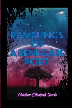 RAMBLINGS OF A RENEGADE POET - Searle, Heather Elisabeth