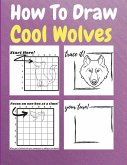 How To Draw Cool Wolves: A Step by Step Coloring and Activity Book for Kids to Learn to Draw Cool Wolves