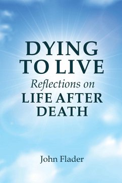 DYING TO LIVE Reflections on LIFE AFTER DEATH - Flader, John