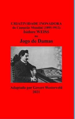 Criatividade Inovadora do Campeão Mundial (1895-1912) Isidore Weiss no Jogo de Damas - Westerveld, Govert