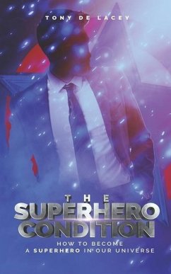 The Superhero Condition: How To Become A Superhero In Our Universe - de Lacey, Tony