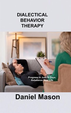 Dialectical Behavior Therapy: Progress in Just 10 Days. Rebalance Your Life. - Mason, Daniel