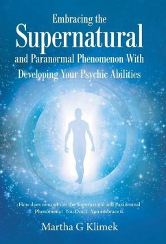 Embracing the Supernatural and Paranormal Phenomenon with Developing Your Psychic Abilities - Klimek, Martha G