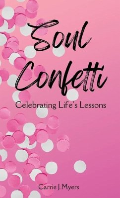 Soul Confetti: Celebrating Life's Lessons - Myers, Carrie J.