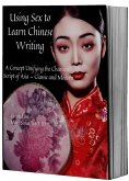 Using Sex to Learn Chinese Writing: A Concept Unifying the Character Script of Asia - Classic and Modern