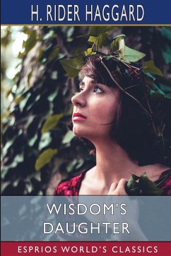 Wisdom's Daughter (Esprios Classics) - Haggard, H. Rider