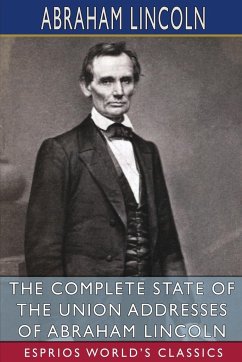 The Complete State of the Union Addresses of Abraham Lincoln (Esprios Classics) - Lincoln, Abraham