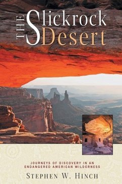 The Slickrock Desert: Journeys of Discovery in an Endangered American Wilderness - Hinch, Stephen W.