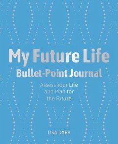 My Future Life Bullet Point Journal: Assess Your Life and Plan for the Future - Dyer, Lisa