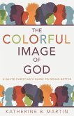 The Colorful Image of God: A White Christian's Guide to Doing Better