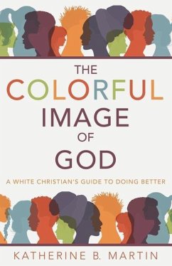 The Colorful Image of God: A White Christian's Guide to Doing Better - Martin, Katherine B.