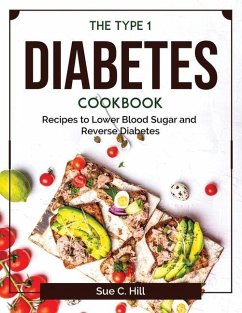 The Type 1 Diabetes Cookbook: Recipes to Lower Blood Sugar and Reverse Diabetes - Sue C Hill