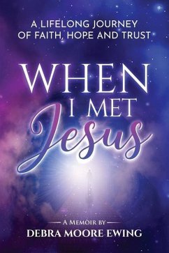 When I Met Jesus: A Lifelong Journey of Faith, Hope and Trust - Ewing, Debra Moore