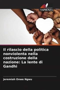 Il rilascio della politica nonviolenta nella costruzione della nazione: La lente di Gandhi - Onwe Ngwu, Jeremiah