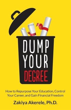 Dump Your Degree: How to Repurpose Your Education, Control Your Career, and Gain Financial Freedom - Akerele, Zakiya