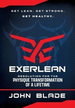 Exerlean: Resolution for the Physique Transformation of a Lifetime: Get Lean. Get Strong. Get Healthy. - Blade, John